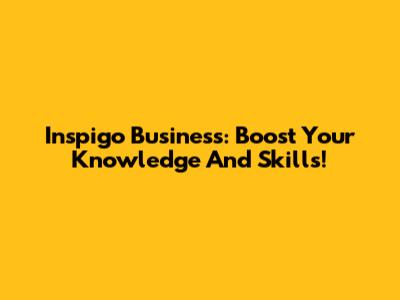 Inspigo Business: Boost Your Knowledge And Skills!