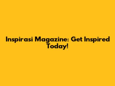 Inspirasi Magazine: Get Inspired Today!