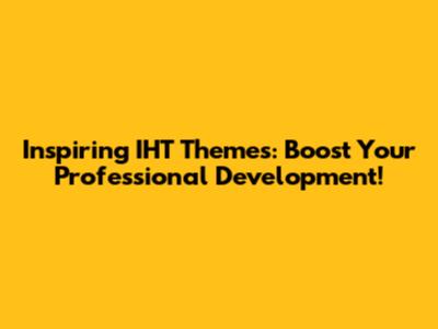 Inspiring IHT Themes: Boost Your Professional Development!