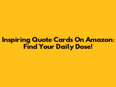 Inspiring Quote Cards On Amazon: Find Your Daily Dose!