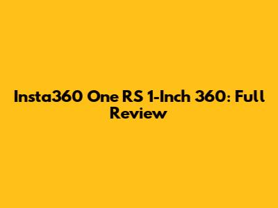 Insta360 One RS 1-Inch 360: Full Review