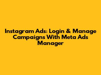 Instagram Ads: Login & Manage Campaigns With Meta Ads Manager