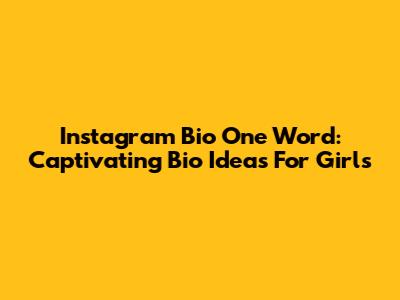 Instagram Bio One Word: Captivating Bio Ideas For Girls