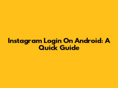Instagram Login On Android: A Quick Guide