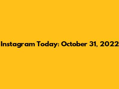 Instagram Today: October 31, 2022