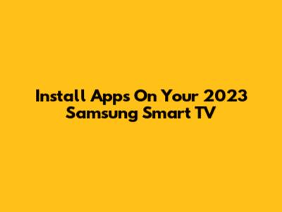 Install Apps On Your 2023 Samsung Smart TV
