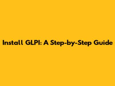 Install GLPI: A Step-by-Step Guide