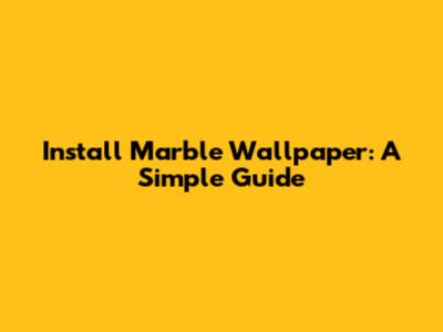 Install Marble Wallpaper: A Simple Guide