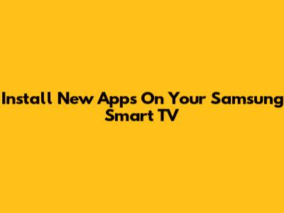Install New Apps On Your Samsung Smart TV