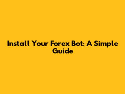 Install Your Forex Bot: A Simple Guide