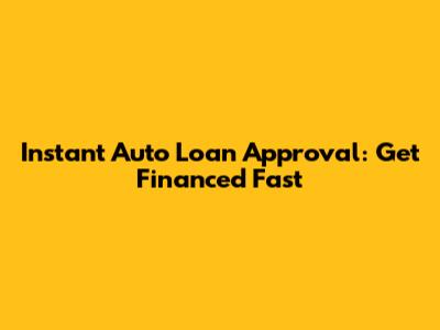 Instant Auto Loan Approval: Get Financed Fast