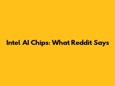 Intel AI Chips: What Reddit Says