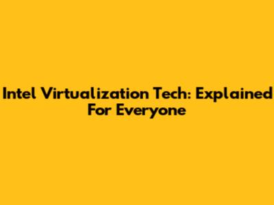Intel Virtualization Tech: Explained For Everyone