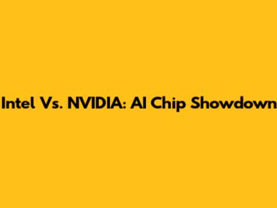 Intel Vs. NVIDIA: AI Chip Showdown