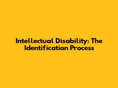 Intellectual Disability: The Identification Process