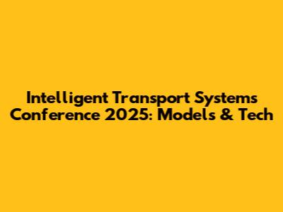 Intelligent Transport Systems Conference 2025: Models & Tech