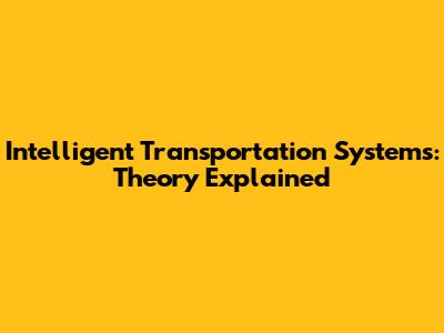Intelligent Transportation Systems: Theory Explained