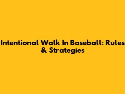 Intentional Walk In Baseball: Rules & Strategies