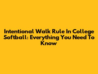 Intentional Walk Rule In College Softball: Everything You Need To Know