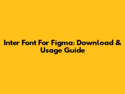 Inter Font For Figma: Download & Usage Guide