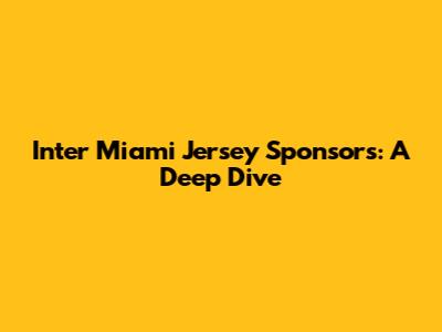 Inter Miami Jersey Sponsors: A Deep Dive
