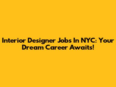 Interior Designer Jobs In NYC: Your Dream Career Awaits!