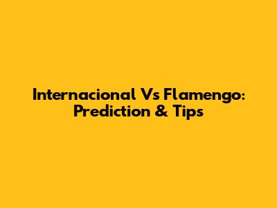 Internacional Vs Flamengo: Prediction & Tips