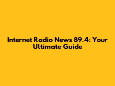 Internet Radio News 89.4: Your Ultimate Guide