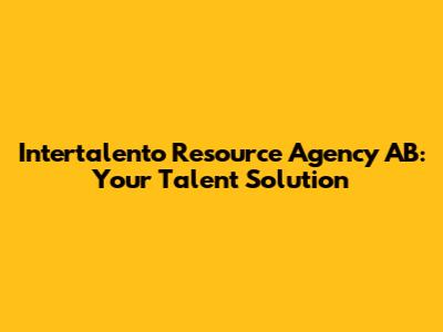 Intertalento Resource Agency AB: Your Talent Solution