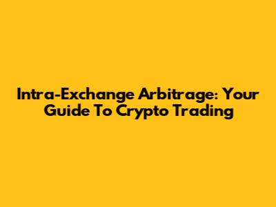 Intra-Exchange Arbitrage: Your Guide To Crypto Trading
