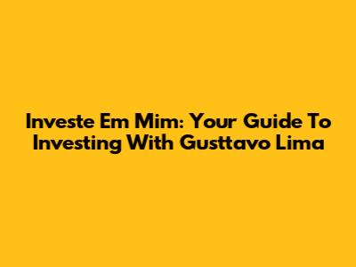 Investe Em Mim: Your Guide To Investing With Gusttavo Lima