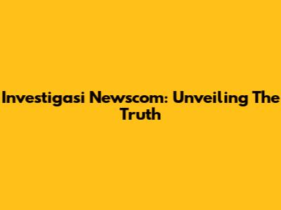 Investigasi Newscom: Unveiling The Truth