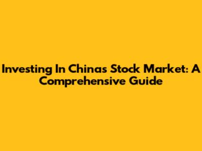 Investing In China's Stock Market: A Comprehensive Guide