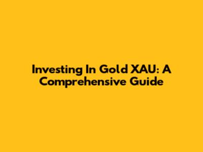 Investing In Gold XAU: A Comprehensive Guide