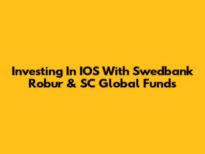 Investing In IOS With Swedbank Robur & SC Global Funds