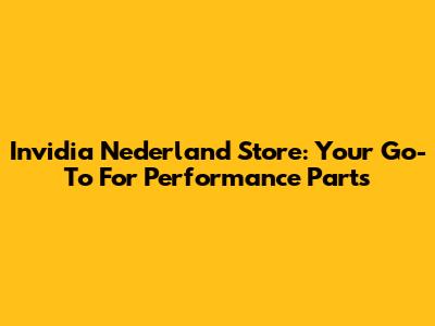 Invidia Nederland Store: Your Go-To For Performance Parts