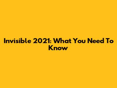 Invisible 2021: What You Need To Know