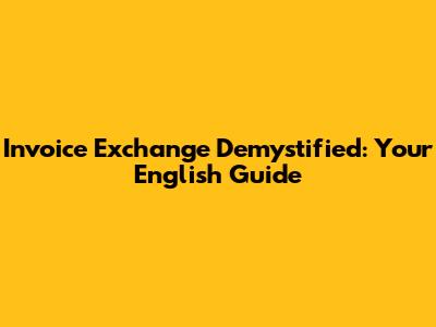 Invoice Exchange Demystified: Your English Guide