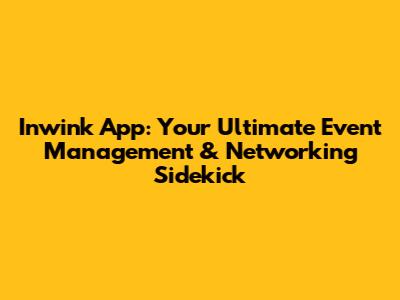 Inwink App: Your Ultimate Event Management & Networking Sidekick