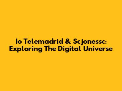 Io Telemadrid & Scjonessc: Exploring The Digital Universe