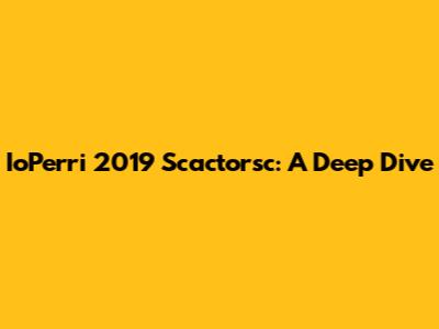 IoPerri 2019 Scactorsc: A Deep Dive