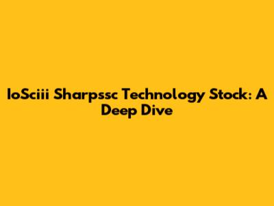 IoSciii Sharpssc Technology Stock: A Deep Dive