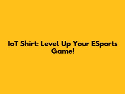 IoT Shirt: Level Up Your ESports Game!