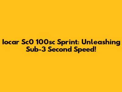 Iocar Sc0 100sc Sprint: Unleashing Sub-3 Second Speed!