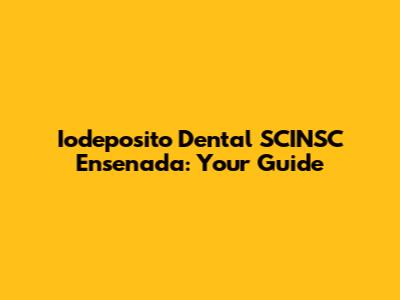 Iodeposito Dental SCINSC Ensenada: Your Guide