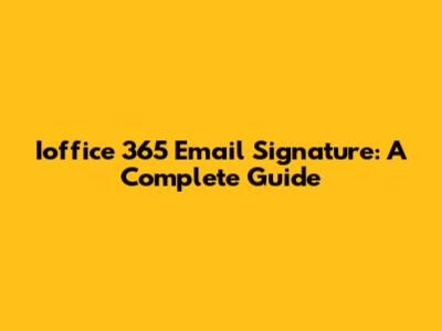 Ioffice 365 Email Signature: A Complete Guide