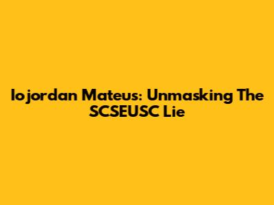 Iojordan Mateus: Unmasking The SCSEUSC Lie