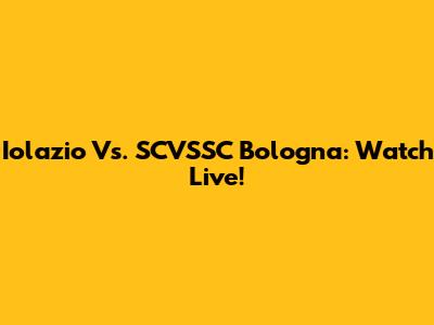 Iolazio Vs. SCVSSC Bologna: Watch Live!
