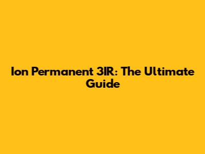 Ion Permanent 3IR: The Ultimate Guide