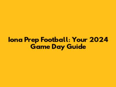 Iona Prep Football: Your 2024 Game Day Guide